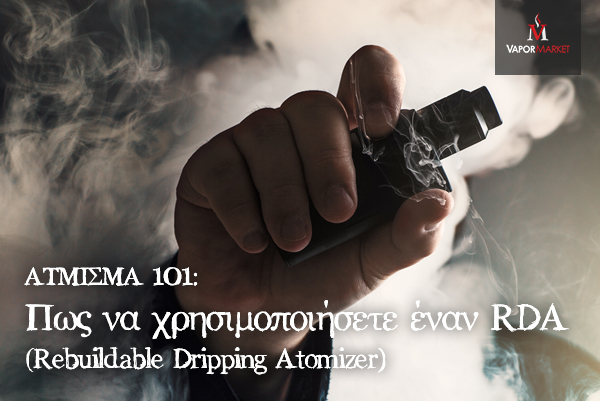 ΑΤΜΙΣΜΑ 101: Πως να χρησιμοποιήσετε έναν RDA (Rebuildable Dripping Atomizer)